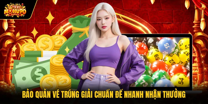 Bảo quản vé trúng giải chuẩn để nhanh nhận thưởng