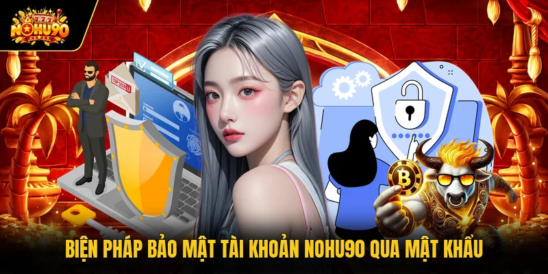 Biện pháp bảo mật tài khoản Nohu90 qua mật khẩu