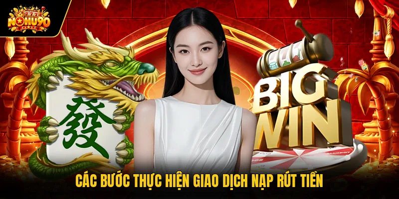 Các bước thực hiện giao dịch nạp rút tiền