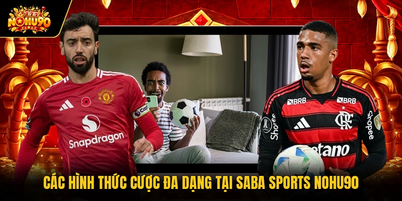 Các hình thức cược đa dạng tại Saba Sports Nohu90 