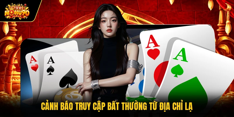 Cảnh báo truy cập bất thường từ địa chỉ lạ