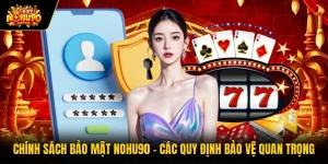 Chính Sách Bảo Mật Nohu90 - Các Quy Định Bảo Vệ Quan Trọng