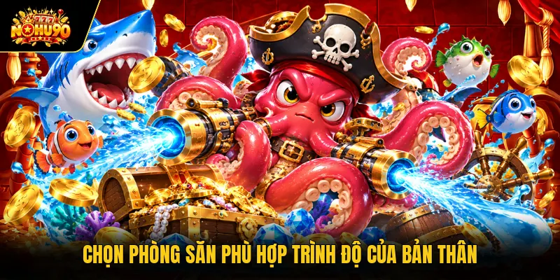 Bắn Cá Nohu90 Săn Sinh Vật Biển Nhận Thưởng Siêu Khủng Chọn phòng săn phù hợp trình độ của bản thân