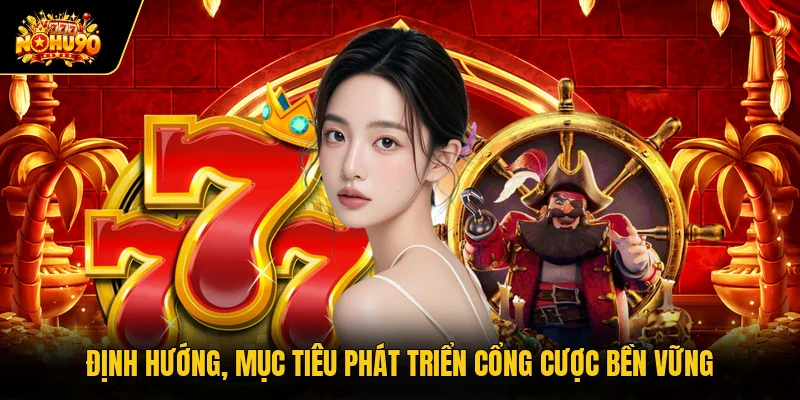 Định hướng, mục tiêu phát triển cổng cược bền vững