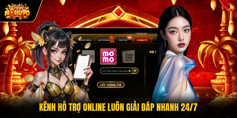 Kênh hỗ trợ online luôn giải đáp nhanh 24/7