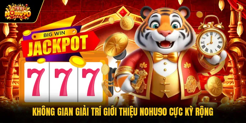 Giới thiệu Nohu90 Không gian giải trí giới thiệu Nohu90 cực kỳ rộng