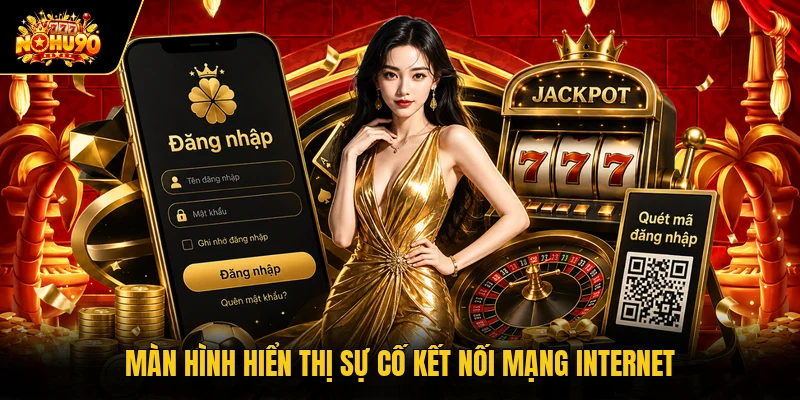 Đăng nhập Nohu90 Màn hình hiển thị sự cố kết nối mạng internet