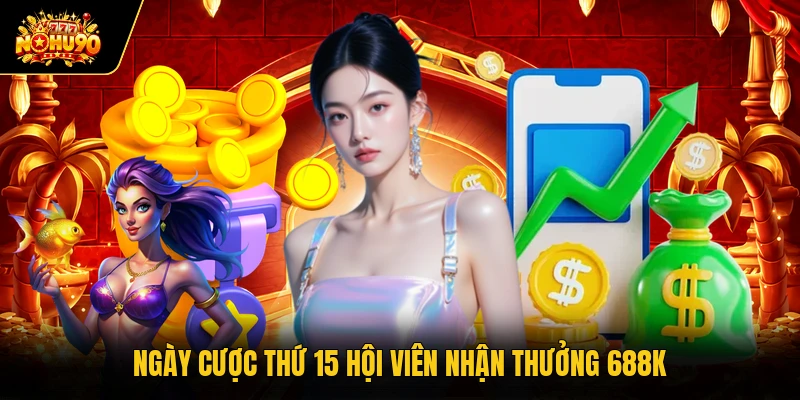 Ngày cược thứ 15 hội viên nhận thưởng 688K