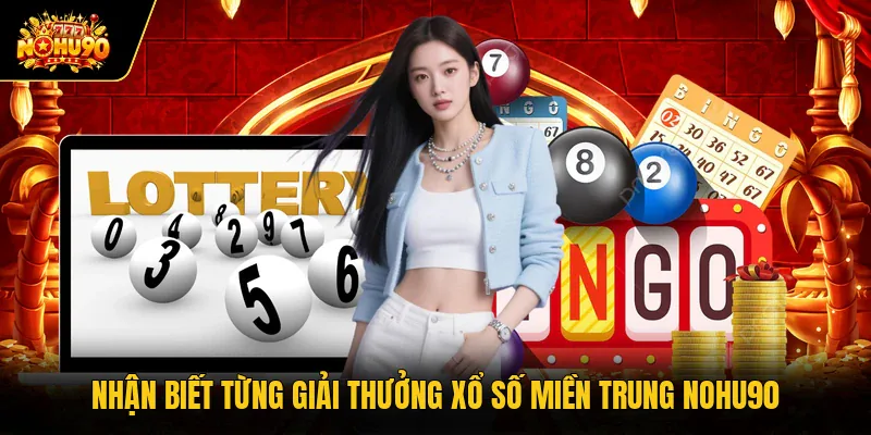 Nhận biết từng giải thưởng xổ số miền Trung Nohu90