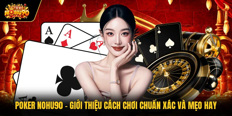 Poker Nohu90 - Giới Thiệu Cách Chơi Chuẩn Xác Và Mẹo Hay