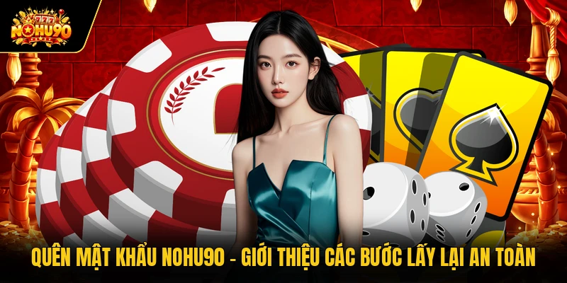 Quên Mật Khẩu Nohu90 - Giới Thiệu Các Bước Lấy Lại An Toàn