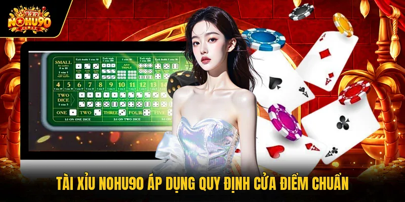 Tài Xỉu Nohu90 - Hướng Dẫn Chi Tiết Luật Chơi Chuẩn Xác Tài xỉu Nohu90 áp dụng quy định cửa điểm chuẩn