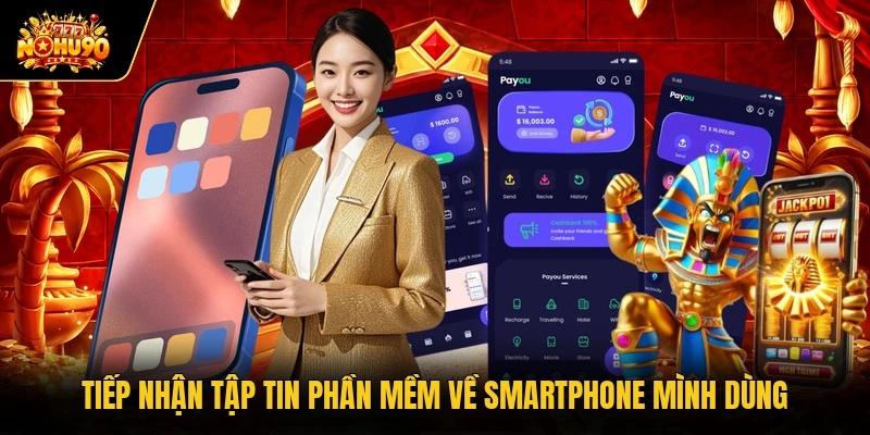Tải APP Nohu90 Tiếp nhận tập tin phần mềm về smartphone mình dùng