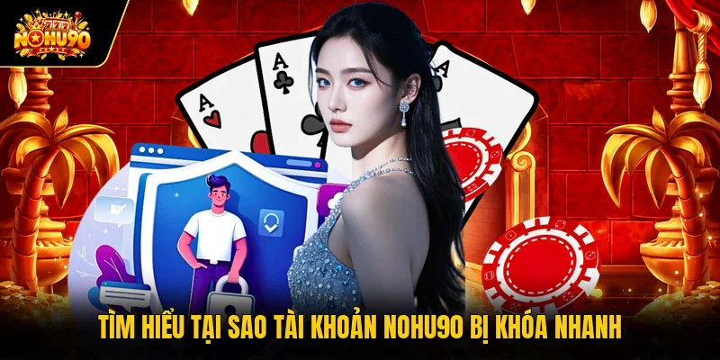 Tìm hiểu tại sao tài khoản Nohu90 bị khóa nhanh