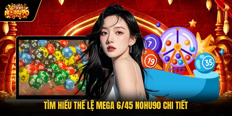 Tìm hiểu thể lệ Mega 6/45 Nohu90 chi tiết
