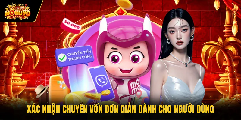Xác nhận chuyển vốn đơn giản dành cho người dùng