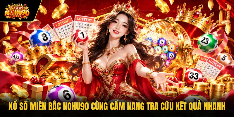 Xổ Số Miền Bắc Nohu90 Cùng Cẩm Nang Tra Cứu Kết Quả Nhanh Xổ Số Miền Bắc Nohu90 Cùng Cẩm Nang Tra Cứu Kết Quả Nhanh